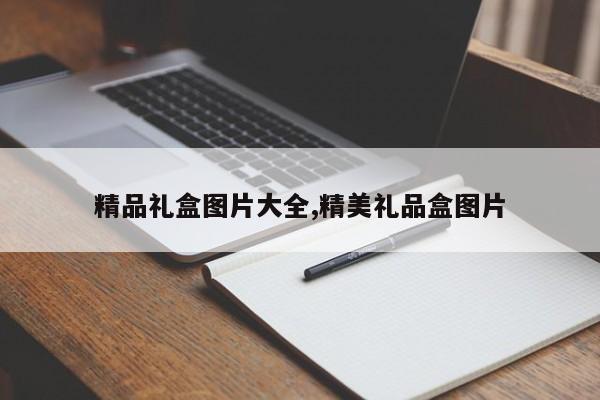 精品礼盒图片大全,精美礼品盒图片
