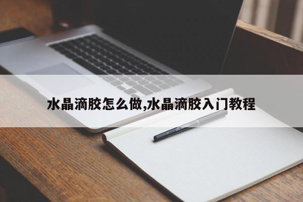 水晶滴胶怎么做,水晶滴胶入门教程