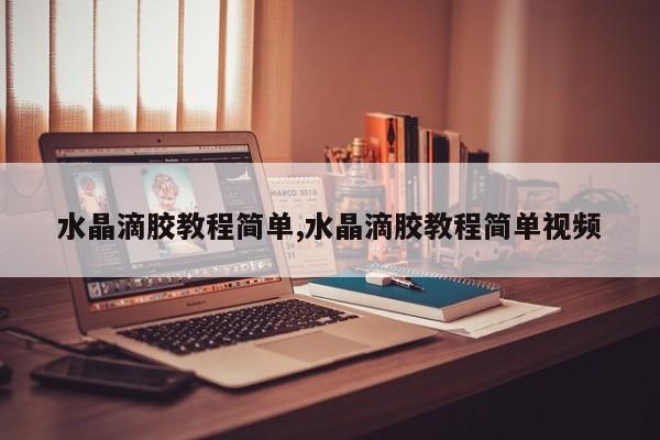 水晶滴胶教程简单,水晶滴胶教程简单视频