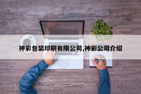 神彩包装印刷有限公司,神彩公司介绍