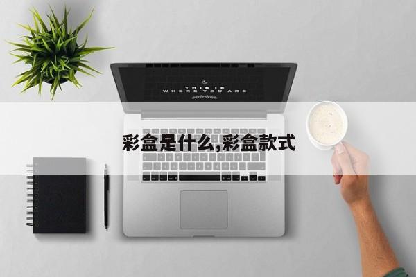 彩盒是什么,彩盒款式